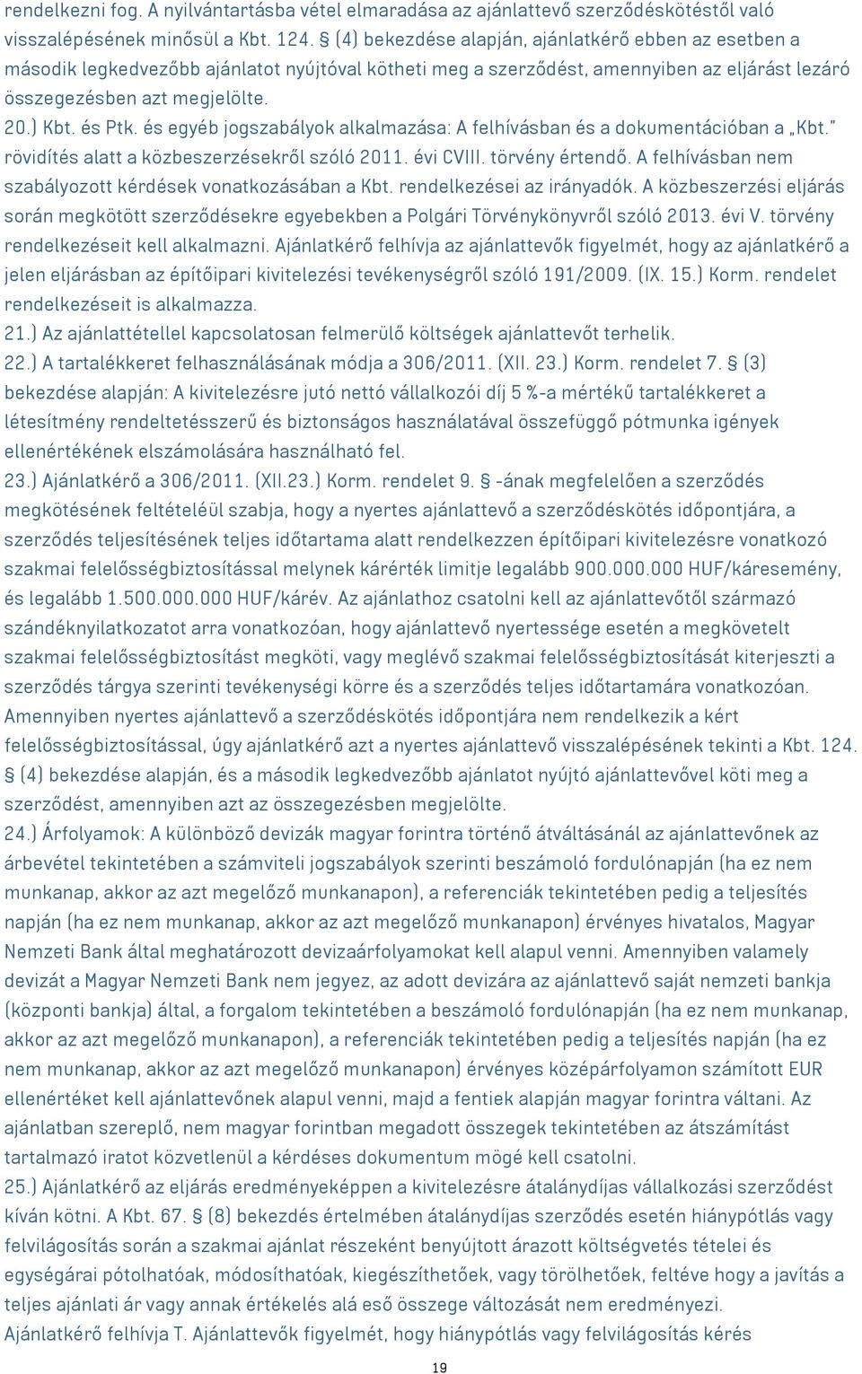 és egyéb jogszabályok alkalmazása: A felhívásban és a dokumentációban a Kbt. rövidítés alatt a közbeszerzésekről szóló 2011. évi CVIII. törvény értendő.