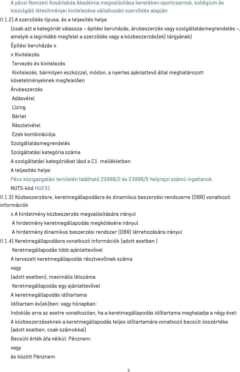 közbeszerzés(ek) tárgyának) Építési beruházás x x Kivitelezés Tervezés és kivitelezés Kivitelezés, bármilyen eszközzel, módon, a nyertes ajánlattevő által meghatározott követelményeknek megfelelően