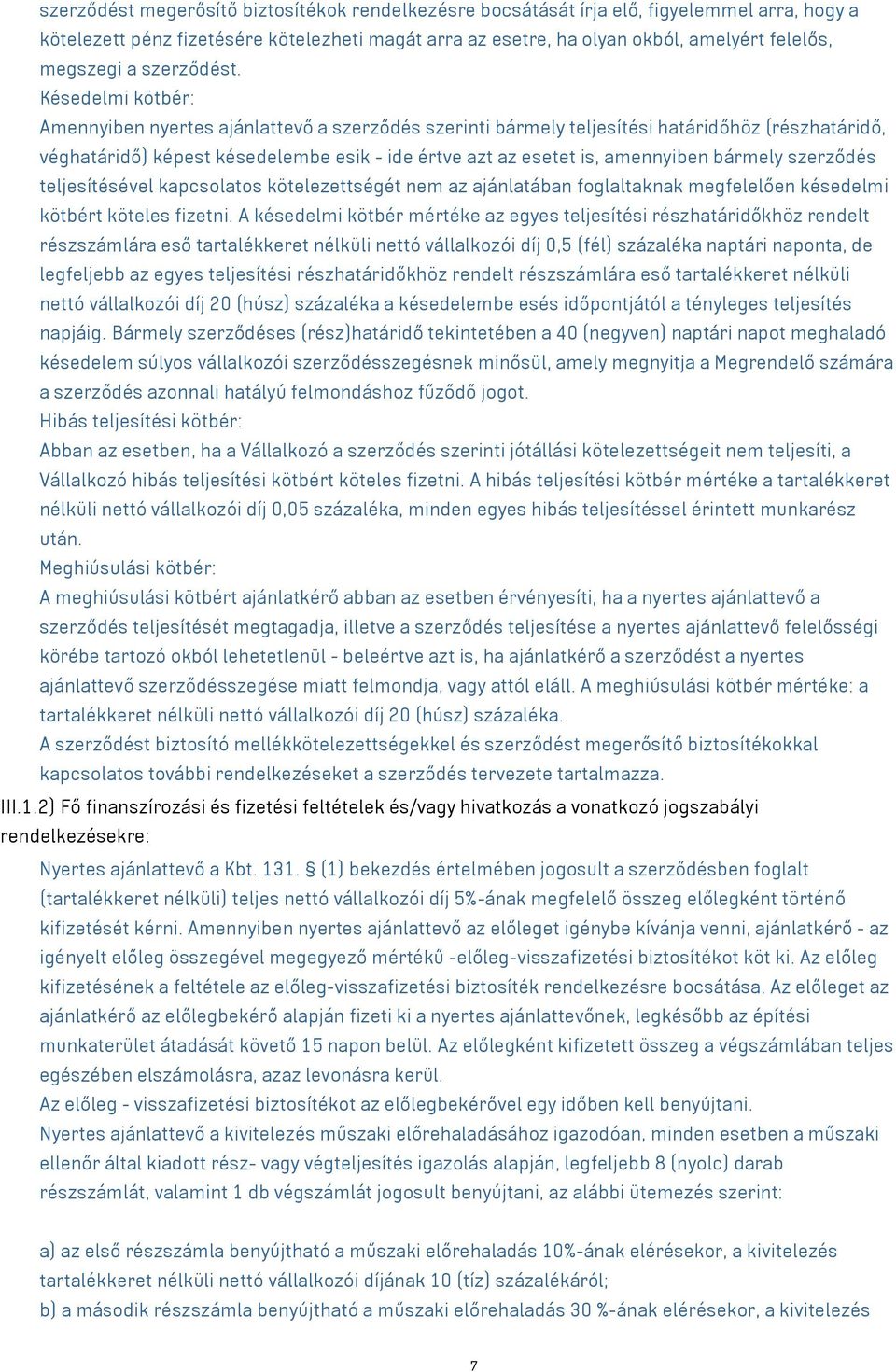 Késedelmi kötbér: Amennyiben nyertes ajánlattevő a szerződés szerinti bármely teljesítési határidőhöz (részhatáridő, véghatáridő) képest késedelembe esik - ide értve azt az esetet is, amennyiben