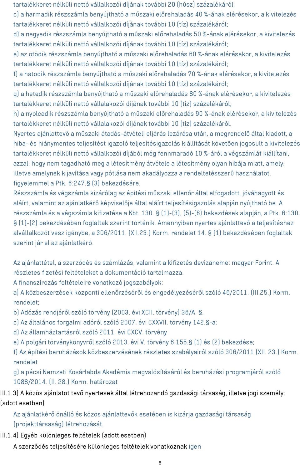 díjának további 10 (tíz) százalékáról; e) az ötödik részszámla benyújtható a műszaki előrehaladás 60 %-ának elérésekor, a kivitelezés tartalékkeret nélküli nettó vállalkozói díjának további 10 (tíz)