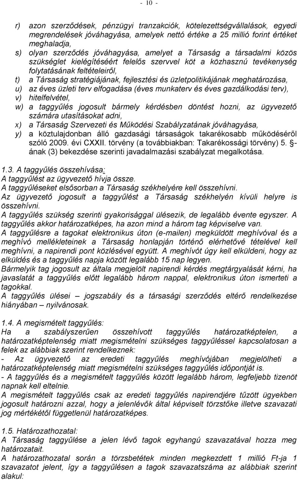 üzletpolitikájának meghatározása, u) az éves üzleti terv elfogadása (éves munkaterv és éves gazdálkodási terv), v) hitelfelvétel, w) a taggyűlés jogosult bármely kérdésben döntést hozni, az ügyvezető