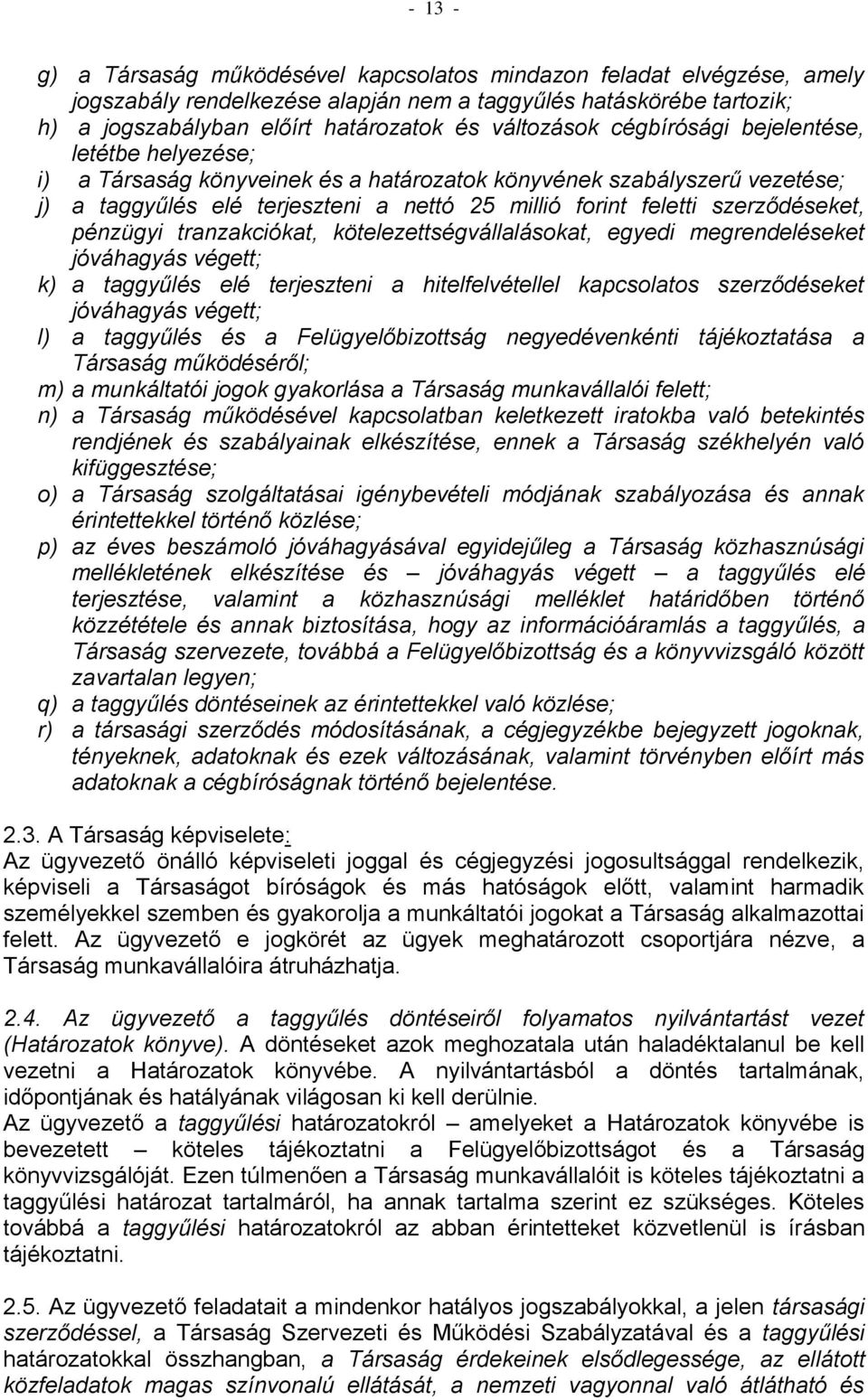 szerződéseket, pénzügyi tranzakciókat, kötelezettségvállalásokat, egyedi megrendeléseket jóváhagyás végett; k) a taggyűlés elé terjeszteni a hitelfelvétellel kapcsolatos szerződéseket jóváhagyás