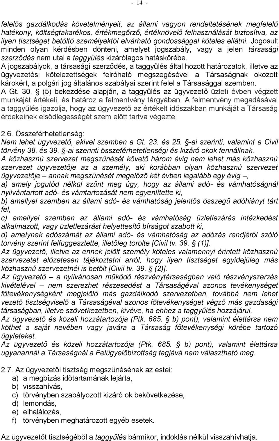 A jogszabályok, a társasági szerződés, a taggyűlés által hozott határozatok, illetve az ügyvezetési kötelezettségek felróható megszegésével a Társaságnak okozott károkért, a polgári jog általános