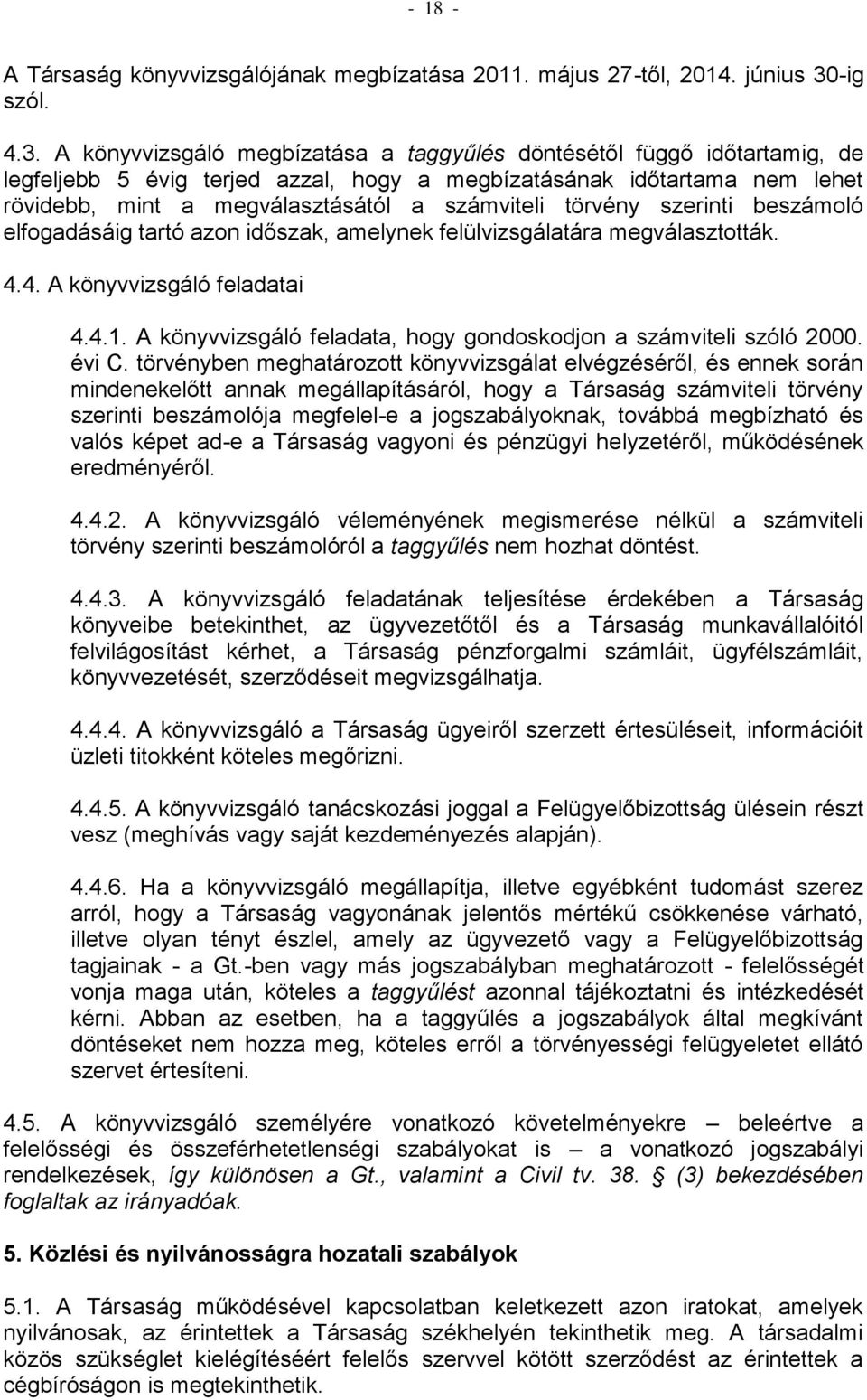 A könyvvizsgáló megbízatása a taggyűlés döntésétől függő időtartamig, de legfeljebb 5 évig terjed azzal, hogy a megbízatásának időtartama nem lehet rövidebb, mint a megválasztásától a számviteli