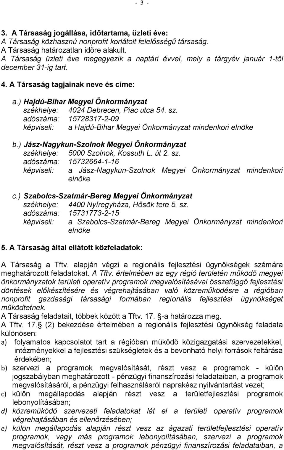 ) Hajdú-Bihar Megyei Önkormányzat székhelye: 4024 Debrecen, Piac utca 54. sz. adószáma: 15728317-2-09 képviseli: a Hajdú-Bihar Megyei Önkormányzat mindenkori elnöke b.