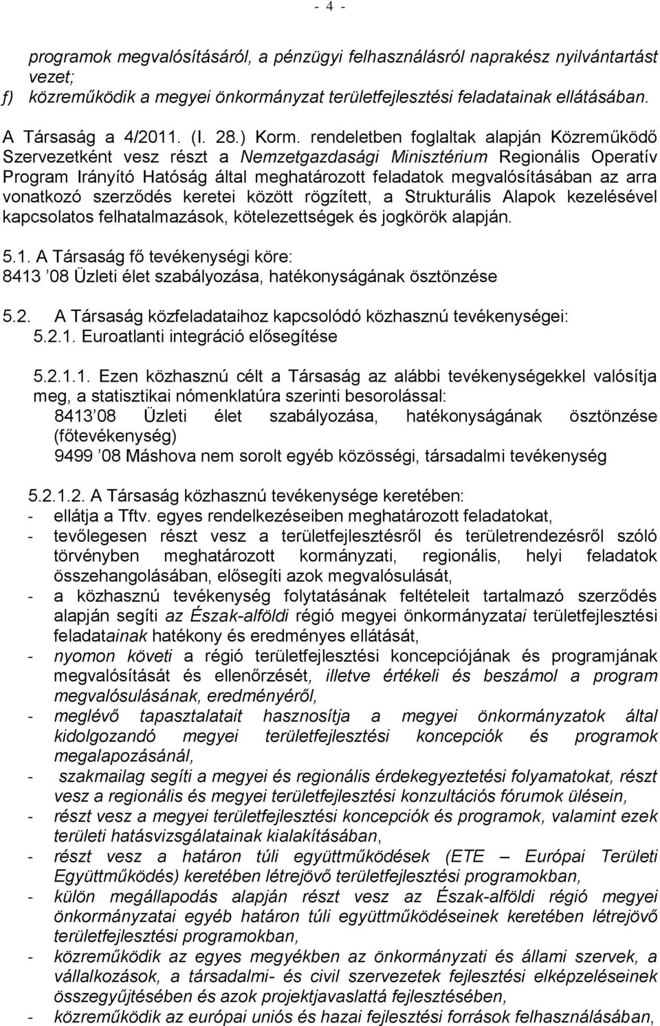 rendeletben foglaltak alapján Közreműködő Szervezetként vesz részt a Nemzetgazdasági Minisztérium Regionális Operatív Program Irányító Hatóság által meghatározott feladatok megvalósításában az arra