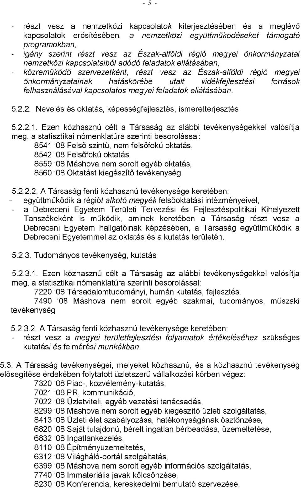 vidékfejlesztési források felhasználásával kapcsolatos megyei feladatok ellátásában. 5.2.2. Nevelés és oktatás, képességfejlesztés, ismeretterjesztés 5.2.2.1.