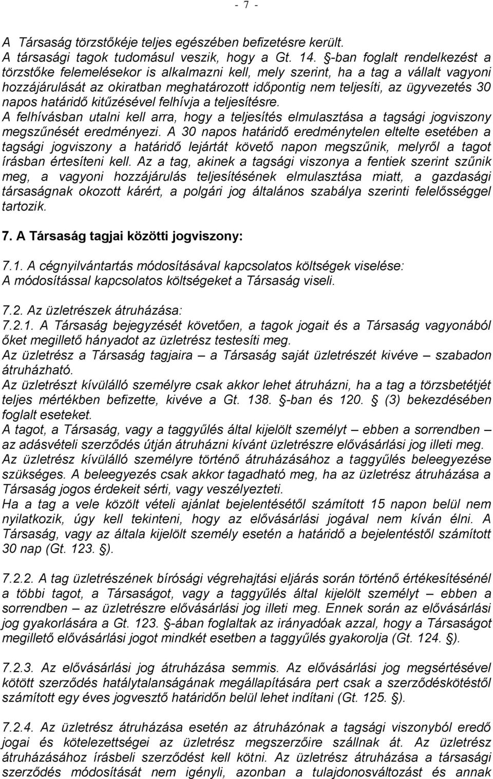 napos határidő kitűzésével felhívja a teljesítésre. A felhívásban utalni kell arra, hogy a teljesítés elmulasztása a tagsági jogviszony megszűnését eredményezi.