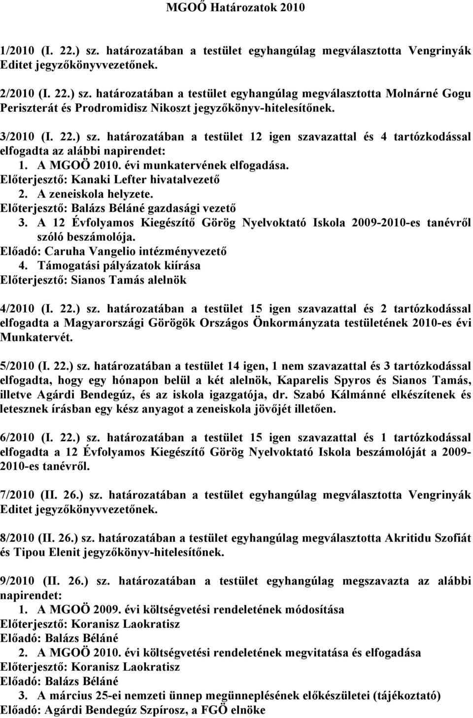 Előterjesztő: Kanaki Lefter hivatalvezető 2. A zeneiskola helyzete. Előterjesztő: Balázs Béláné gazdasági vezető 3.