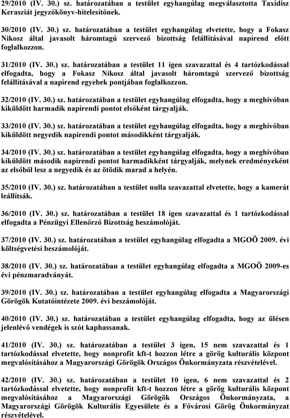 határozatában a testület 11 igen szavazattal és 4 tartózkodással elfogadta, hogy a Fokasz Nikosz által javasolt háromtagú szervező bizottság felállításával a napirend egyebek pontjában foglalkozzon.