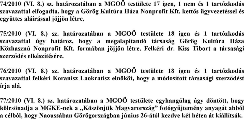 határozatában a MGOÖ testülete 18 igen és 1 tartózkodás szavazattal úgy határoz, hogy a megalapítandó társaság Görög Kultúra Háza Közhasznú Nonprofit Kft. formában jöjjön létre. Felkéri dr.