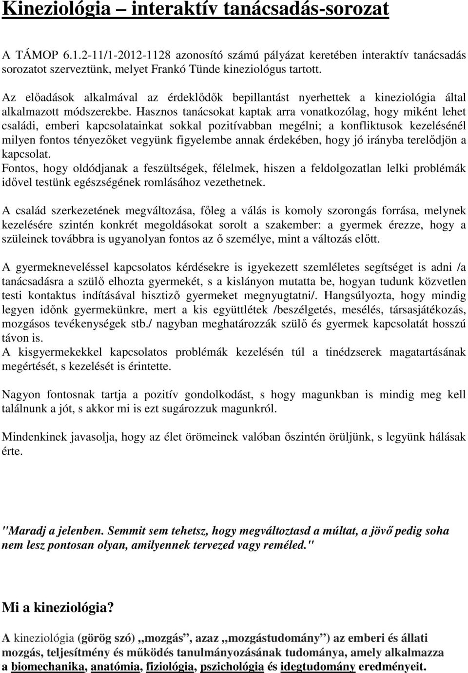 Hasznos tanácsokat kaptak arra vonatkozólag, hogy miként lehet családi, emberi kapcsolatainkat sokkal pozitívabban megélni; a konfliktusok kezelésénél milyen fontos tényezőket vegyünk figyelembe