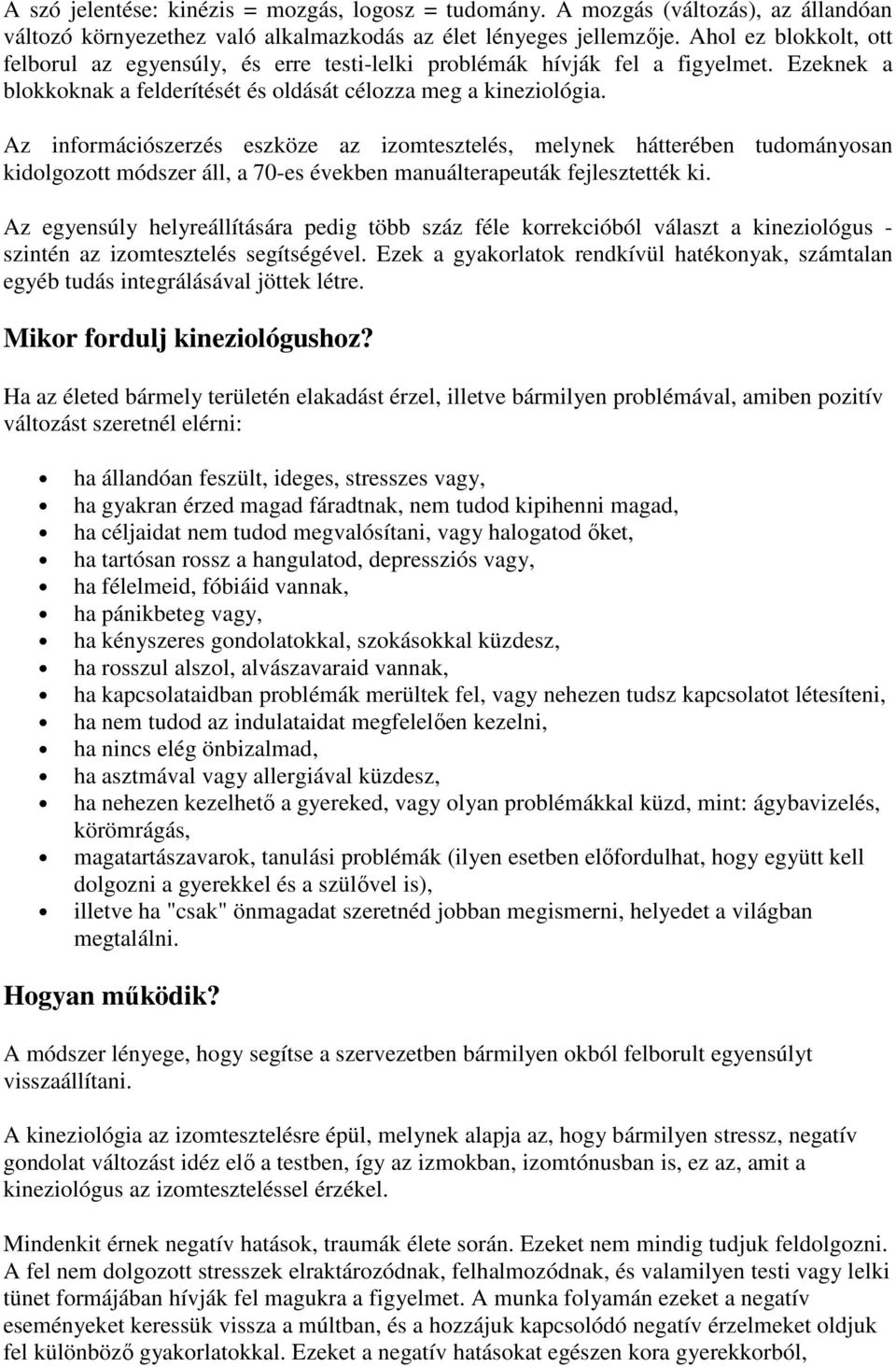 Az információszerzés eszköze az izomtesztelés, melynek hátterében tudományosan kidolgozott módszer áll, a 70-es években manuálterapeuták fejlesztették ki.