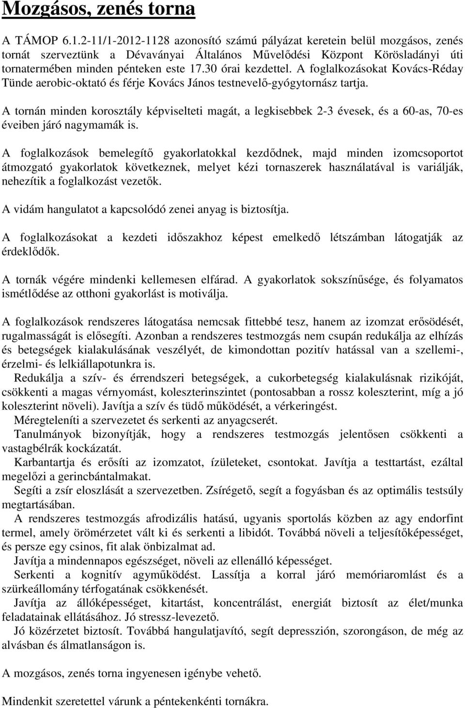 30 órai kezdettel. A foglalkozásokat Kovács-Réday Tünde aerobic-oktató és férje Kovács János testnevelő-gyógytornász tartja.