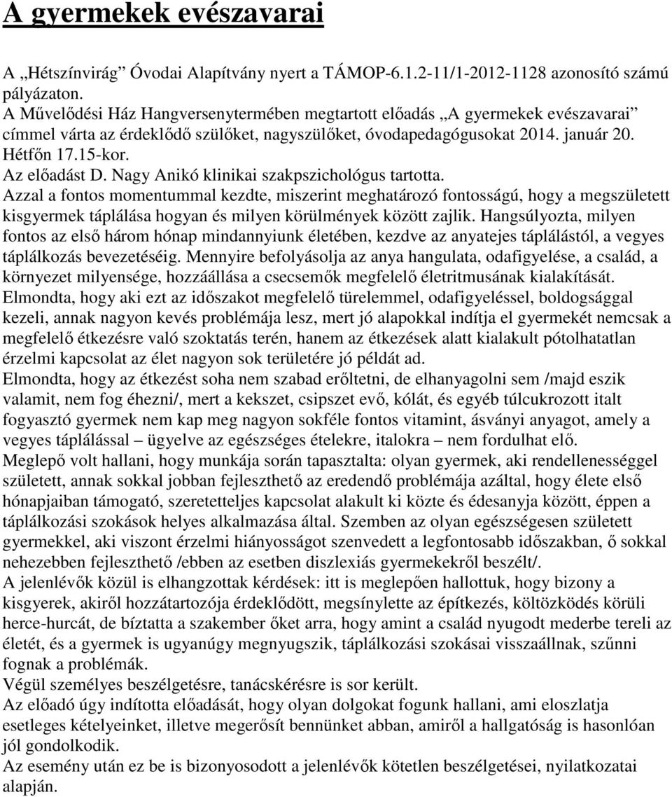 Nagy Anikó klinikai szakpszichológus tartotta. Azzal a fontos momentummal kezdte, miszerint meghatározó fontosságú, hogy a megszületett kisgyermek táplálása hogyan és milyen körülmények között zajlik.