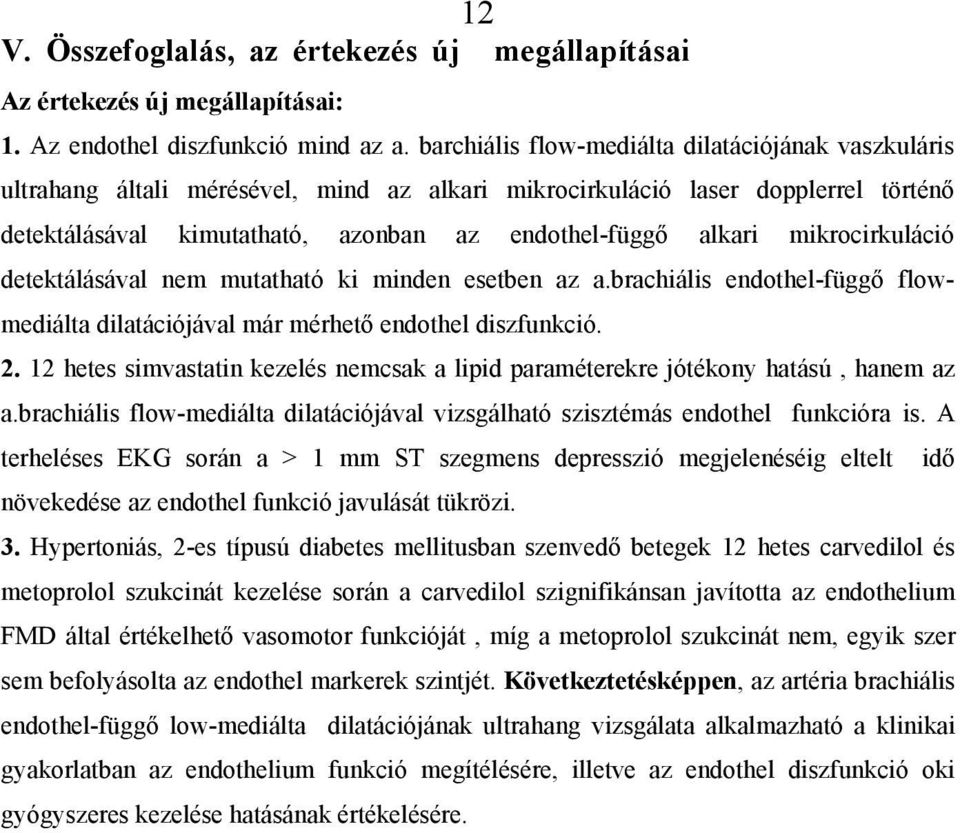 mikrocirkuláció detektálásával nem mutatható ki minden esetben az a.brachiális endothel-függő flowmediálta dilatációjával már mérhető endothel diszfunkció. 2.