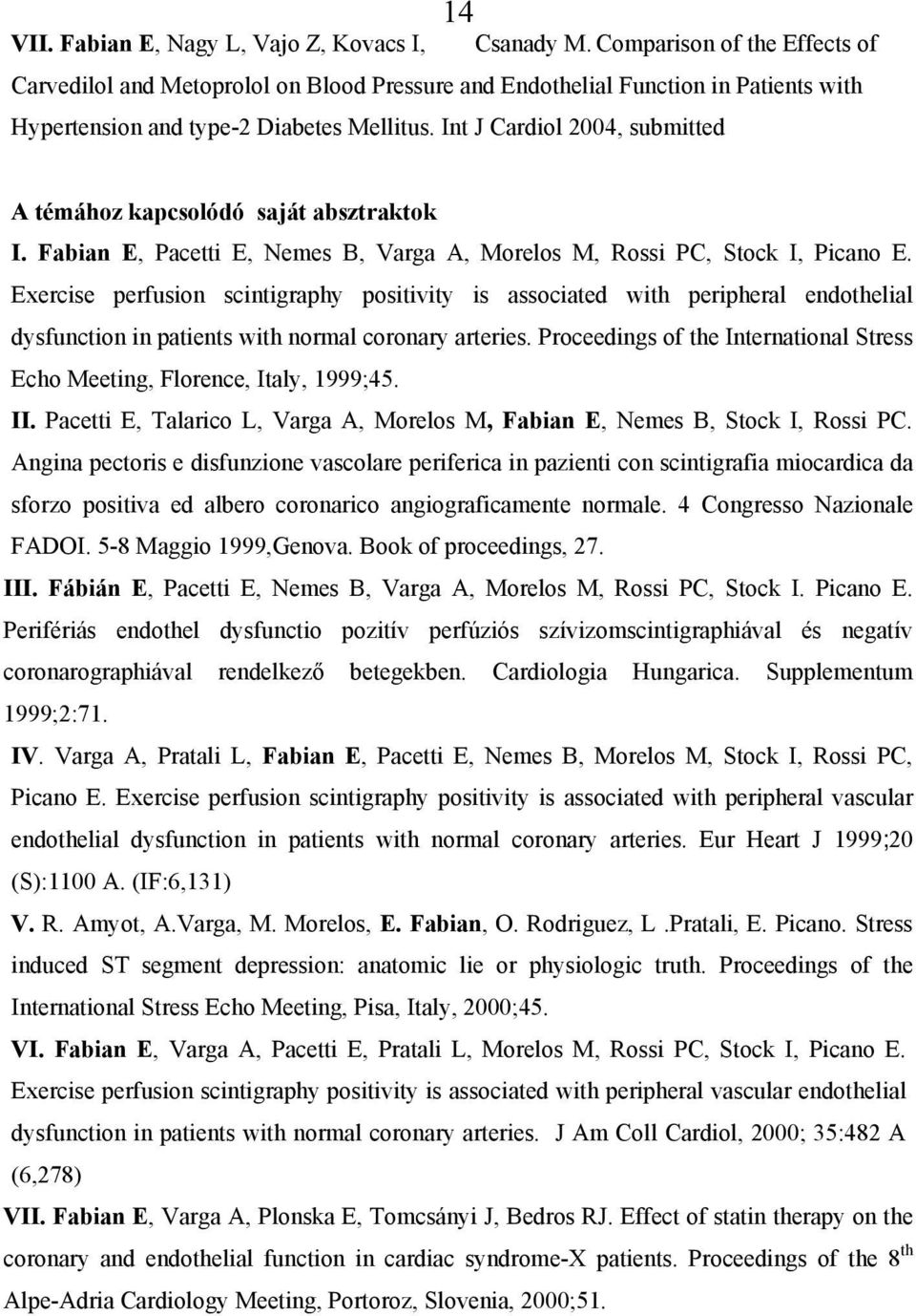 Int J Cardiol 2004, submitted A témához kapcsolódó saját absztraktok I. Fabian E, Pacetti E, Nemes B, Varga A, Morelos M, Rossi PC, Stock I, Picano E.