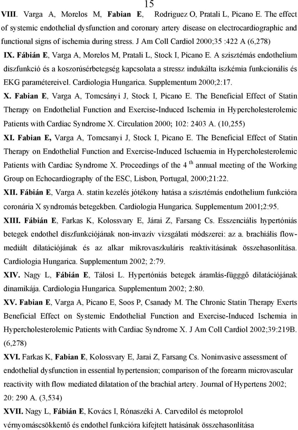 Fábián E, Varga A, Morelos M, Pratali L, Stock I, Picano E. A szisztémás endothelium diszfunkció és a koszorúsérbetegség kapcsolata a stressz indukálta iszkémia funkcionális és EKG paramétereivel.