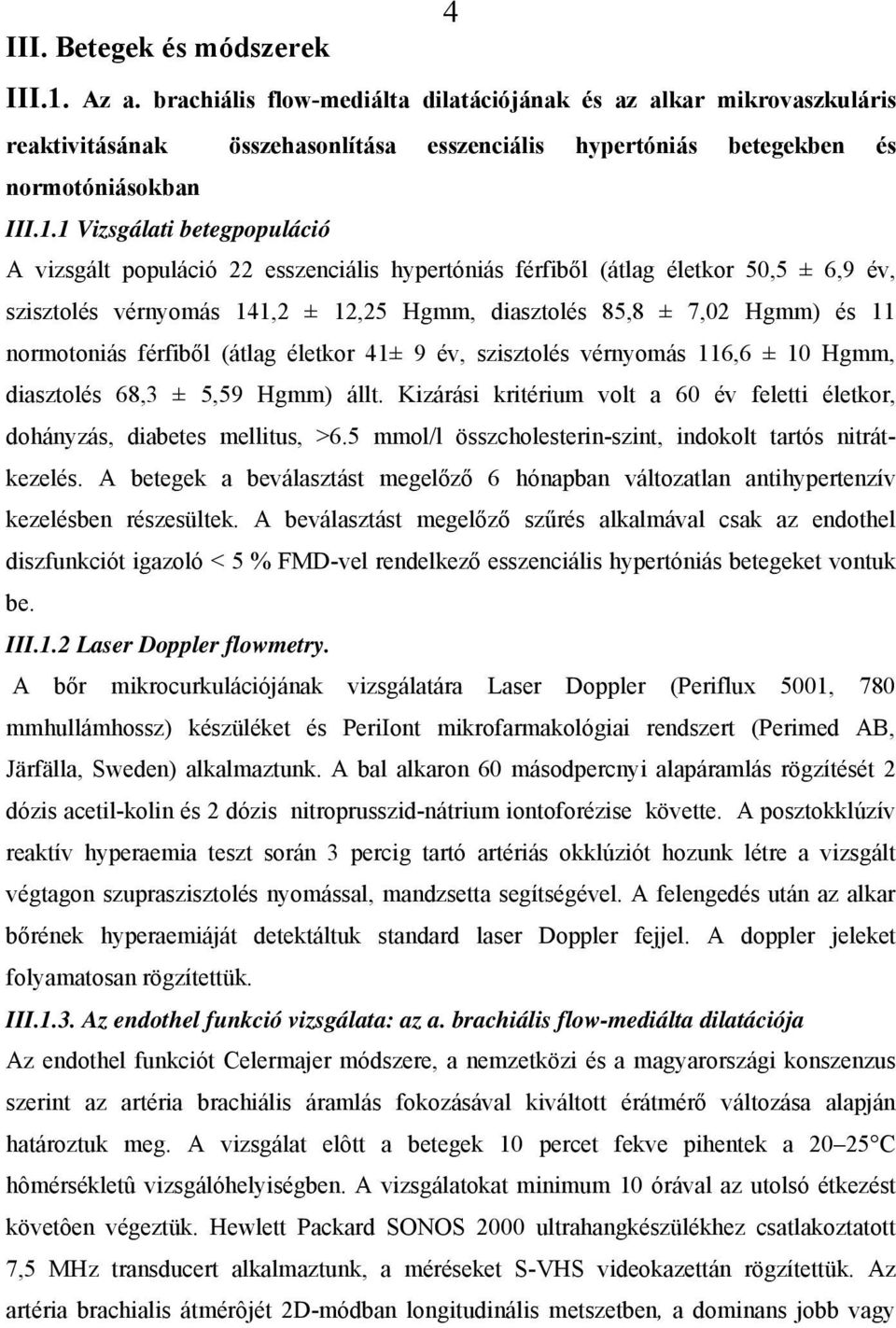 1 Vizsgálati betegpopuláció A vizsgált populáció 22 esszenciális hypertóniás férfiből (átlag életkor 50,5 ± 6,9 év, szisztolés vérnyomás 141,2 ± 12,25 Hgmm, diasztolés 85,8 ± 7,02 Hgmm) és 11