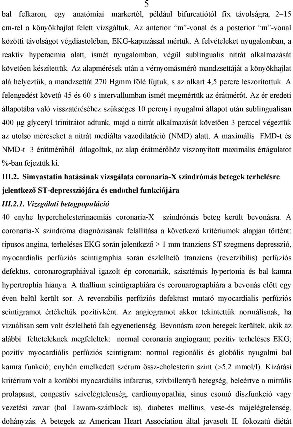 A felvételeket nyugalomban, a reaktív hyperaemia alatt, ismét nyugalomban, végül sublingualis nitrát alkalmazását követôen készítettük.