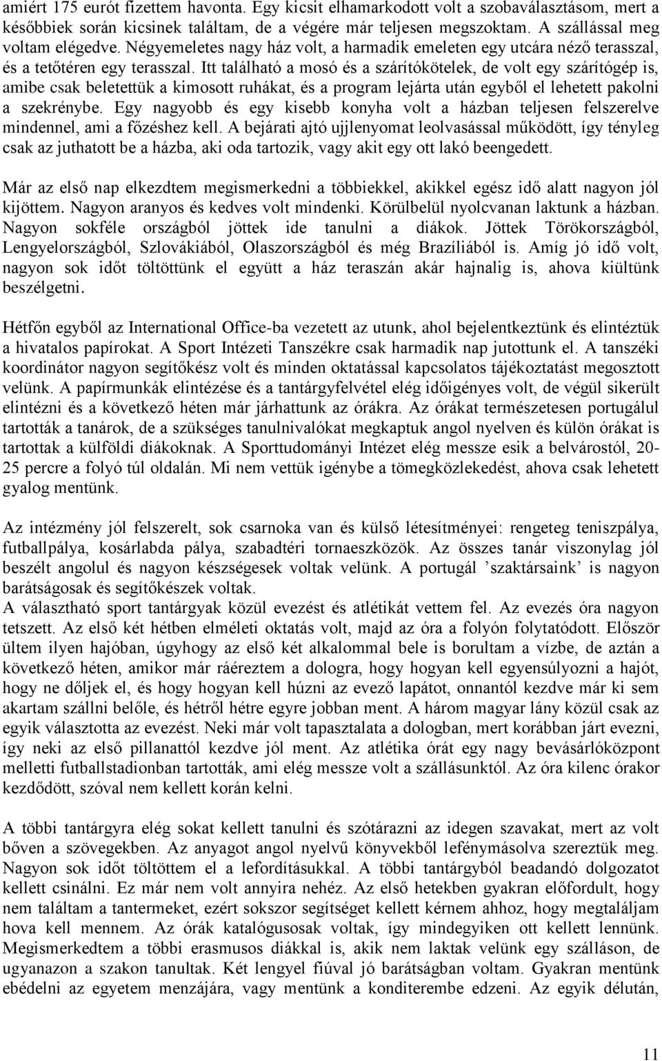 Itt található a mosó és a szárítókötelek, de volt egy szárítógép is, amibe csak beletettük a kimosott ruhákat, és a program lejárta után egyből el lehetett pakolni a szekrénybe.