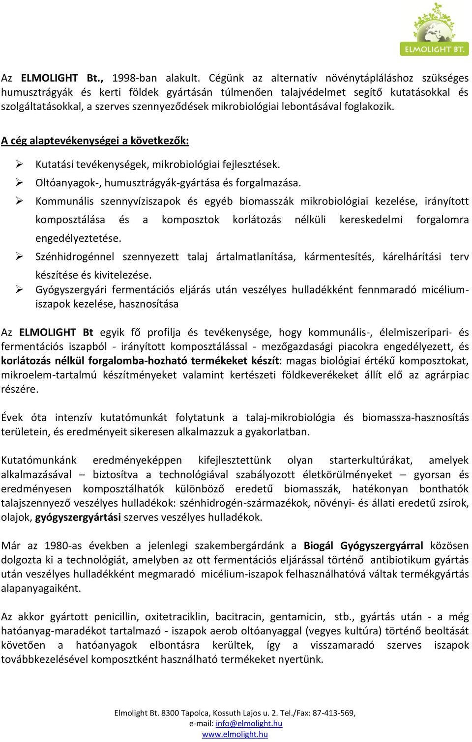 lebontásával foglakozik. A cég alaptevékenységei a következők: Kutatási tevékenységek, mikrobiológiai fejlesztések. Oltóanyagok-, humusztrágyák-gyártása és forgalmazása.