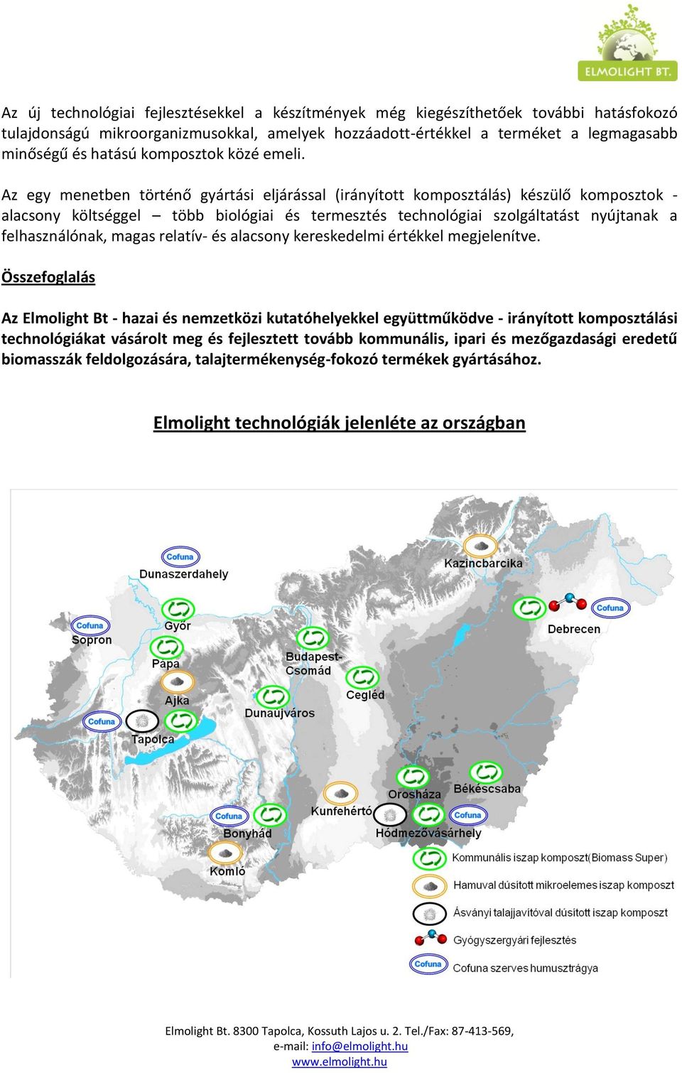 Az egy menetben történő gyártási eljárással (irányított komposztálás) készülő komposztok - alacsony költséggel több biológiai és termesztés technológiai szolgáltatást nyújtanak a felhasználónak,