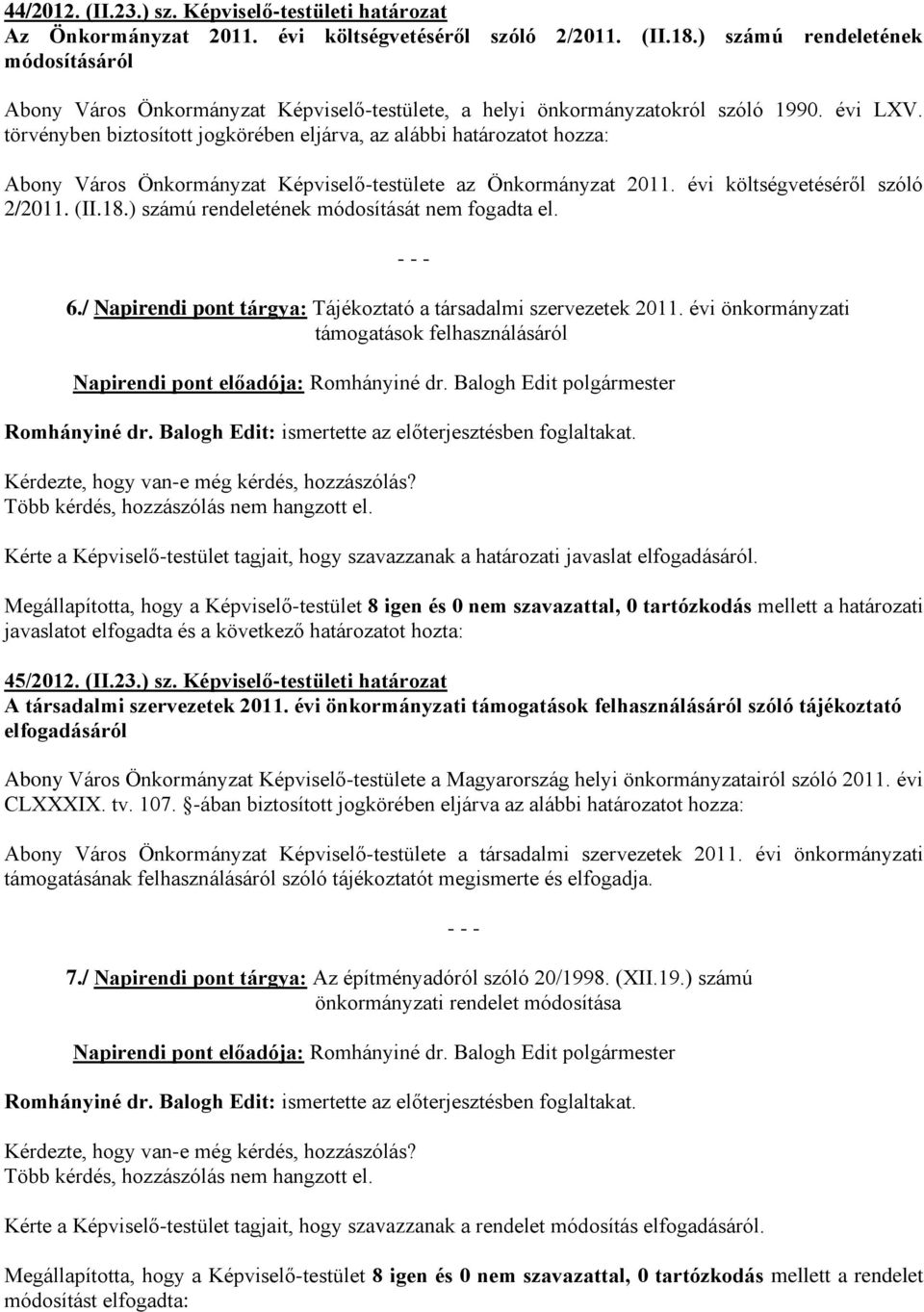 törvényben biztosított jogkörében eljárva, az alábbi határozatot hozza: Abony Város Önkormányzat Képviselő-testülete az Önkormányzat 2011. évi költségvetéséről szóló 2/2011. (II.18.