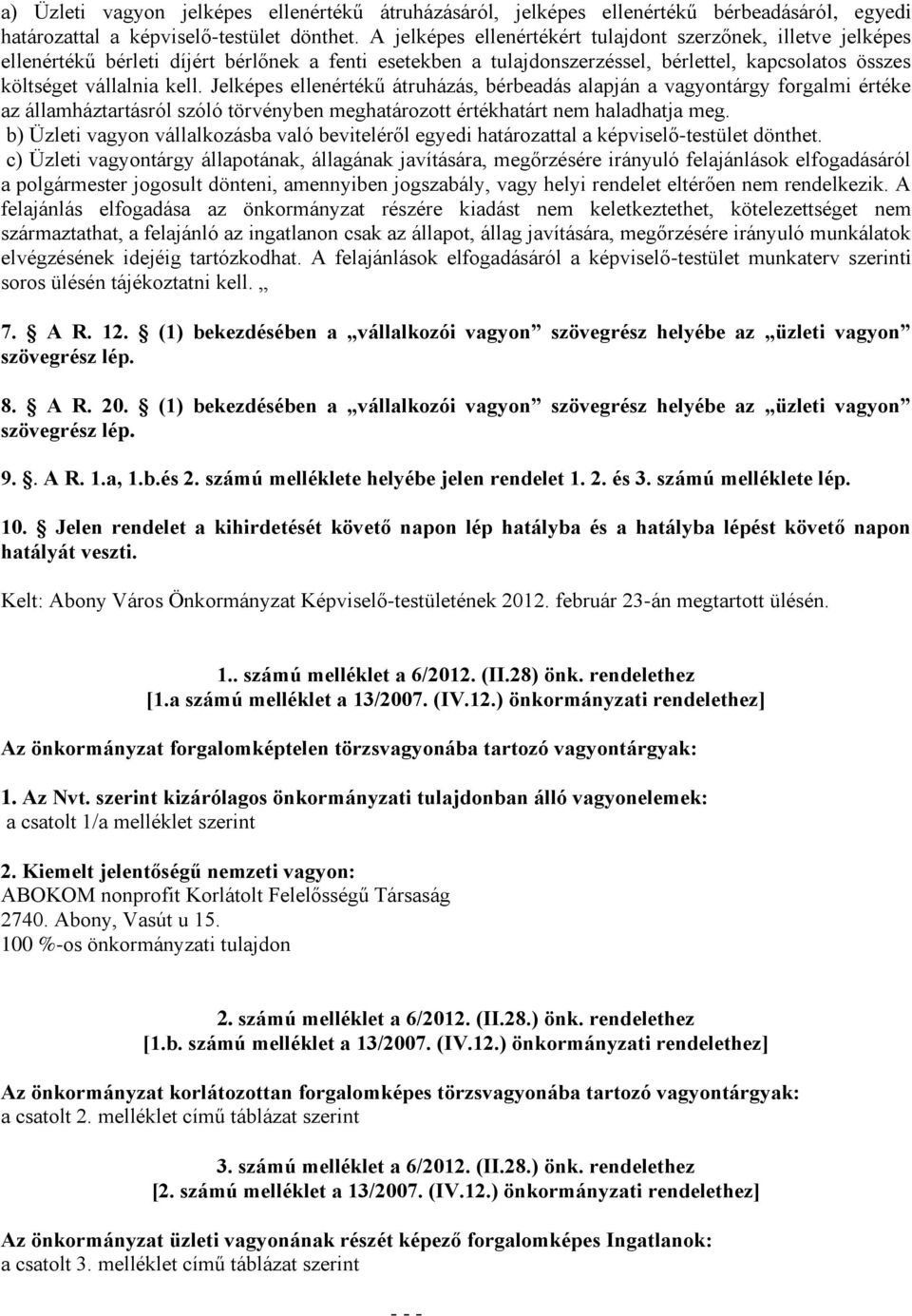 Jelképes ellenértékű átruházás, bérbeadás alapján a vagyontárgy forgalmi értéke az államháztartásról szóló törvényben meghatározott értékhatárt nem haladhatja meg.