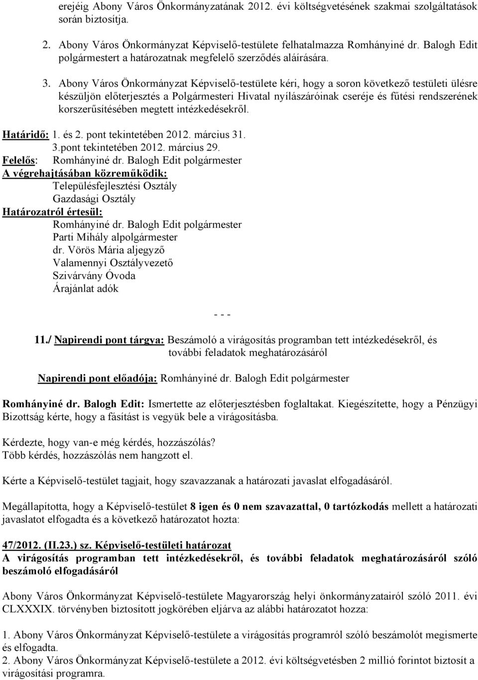 Abony Város Önkormányzat Képviselő-testülete kéri, hogy a soron következő testületi ülésre készüljön előterjesztés a Polgármesteri Hivatal nyílászáróinak cseréje és fűtési rendszerének