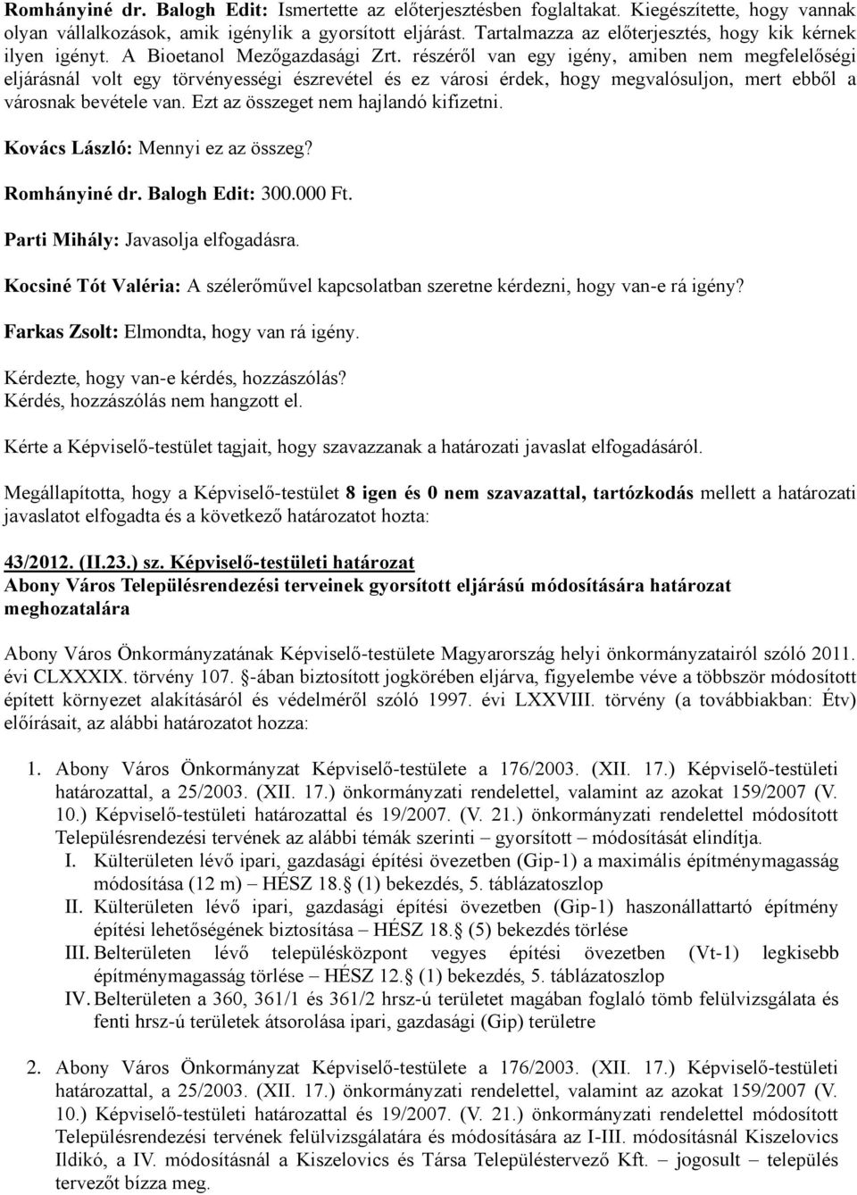 részéről van egy igény, amiben nem megfelelőségi eljárásnál volt egy törvényességi észrevétel és ez városi érdek, hogy megvalósuljon, mert ebből a városnak bevétele van.