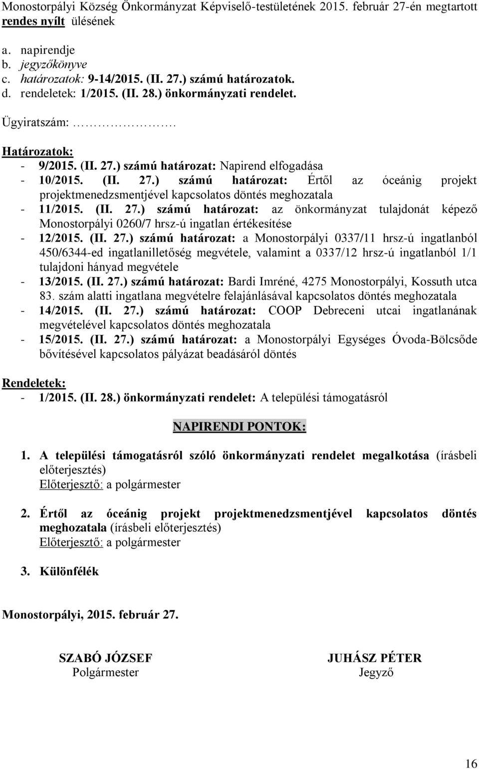 ) számú határozat: Napirend elfogadása - 10/2015. (II. 27.) számú határozat: Értől az óceánig projekt projektmenedzsmentjével kapcsolatos döntés meghozatala - 11/2015. (II. 27.) számú határozat: az önkormányzat tulajdonát képező Monostorpályi 0260/7 hrsz-ú ingatlan értékesítése - 12/2015.