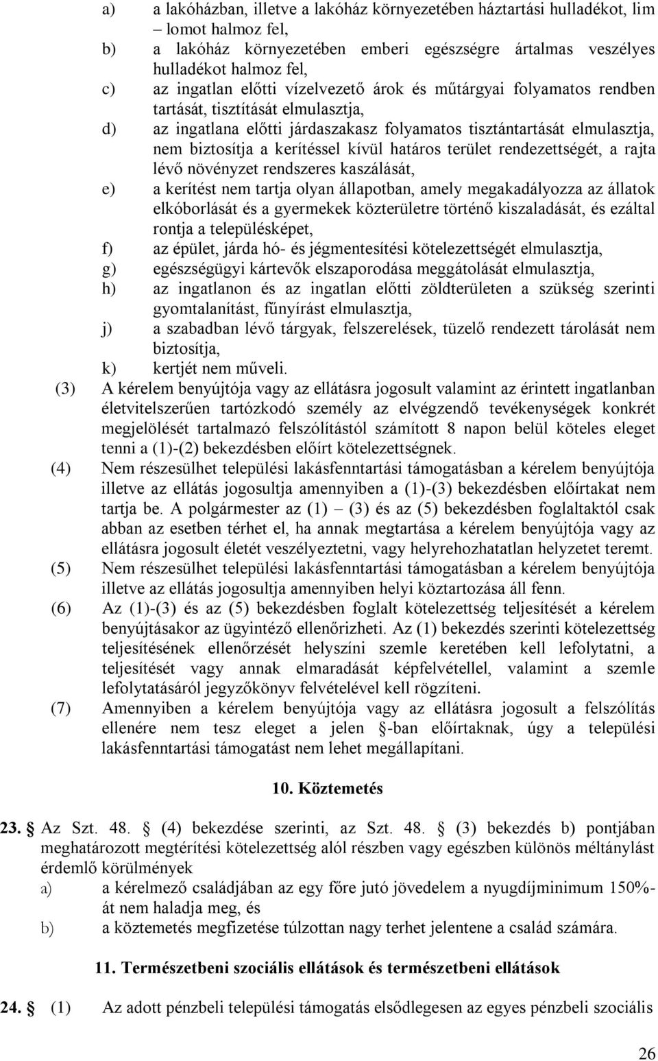 kívül határos terület rendezettségét, a rajta lévő növényzet rendszeres kaszálását, e) a kerítést nem tartja olyan állapotban, amely megakadályozza az állatok elkóborlását és a gyermekek közterületre