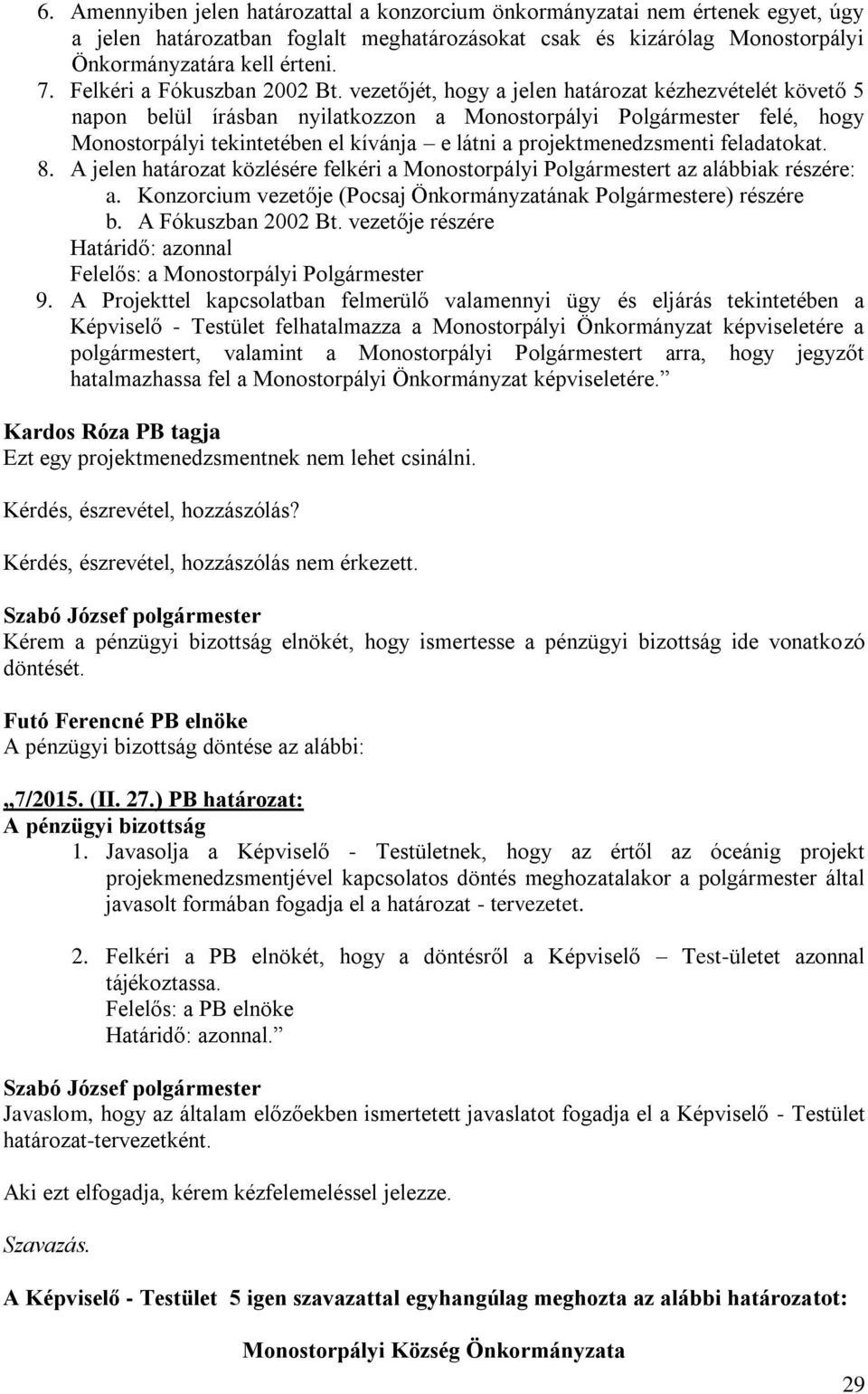 vezetőjét, hogy a jelen határozat kézhezvételét követő 5 napon belül írásban nyilatkozzon a Monostorpályi Polgármester felé, hogy Monostorpályi tekintetében el kívánja e látni a projektmenedzsmenti