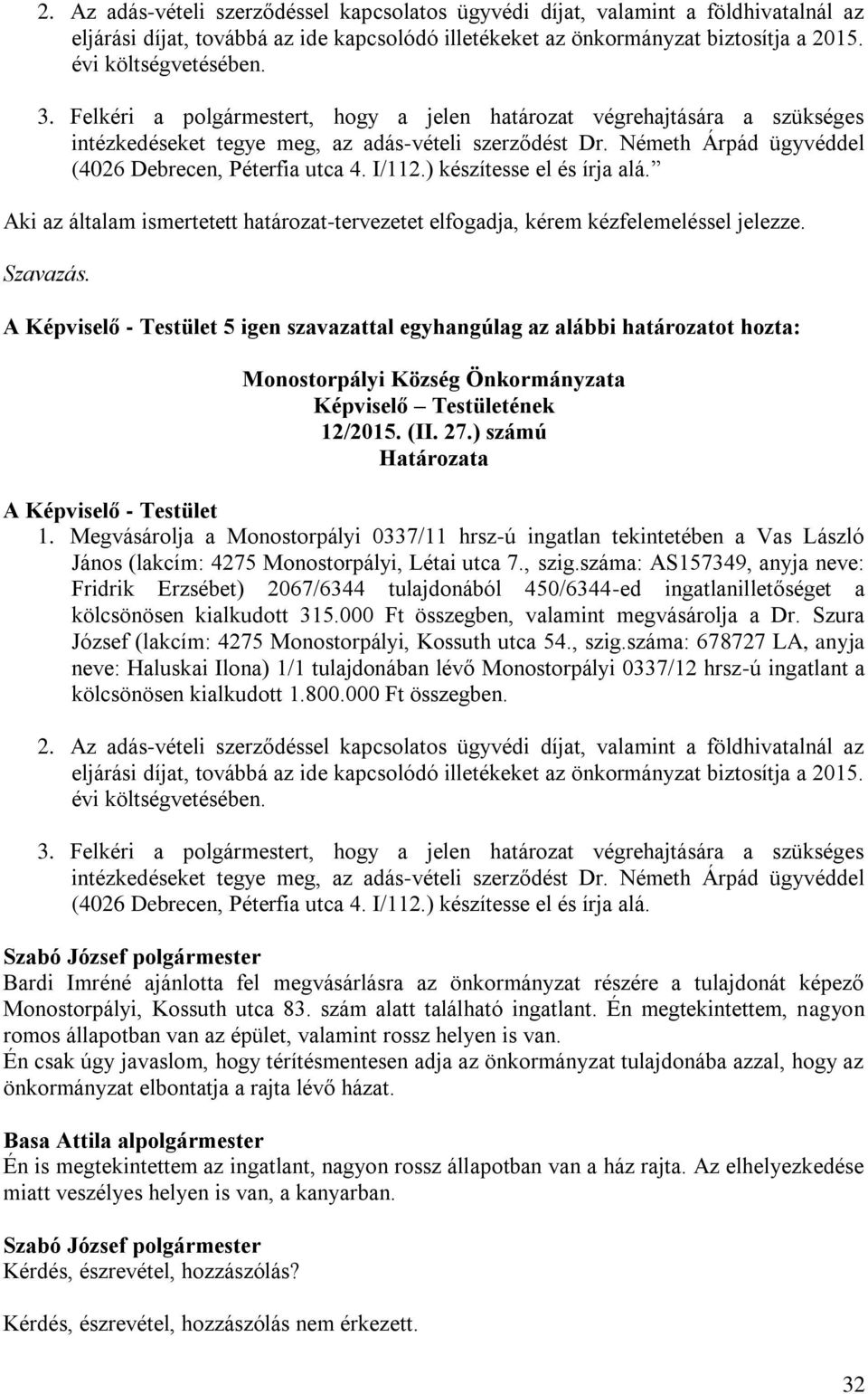 ) készítesse el és írja alá. Aki az általam ismertetett határozat-tervezetet elfogadja, kérem kézfelemeléssel jelezze. Szavazás.