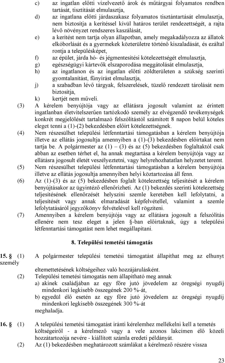 közterületre történő kiszaladását, és ezáltal rontja a településképet, f) az épület, járda hó- és jégmentesítési kötelezettségét elmulasztja, g) egészségügyi kártevők elszaporodása meggátolását