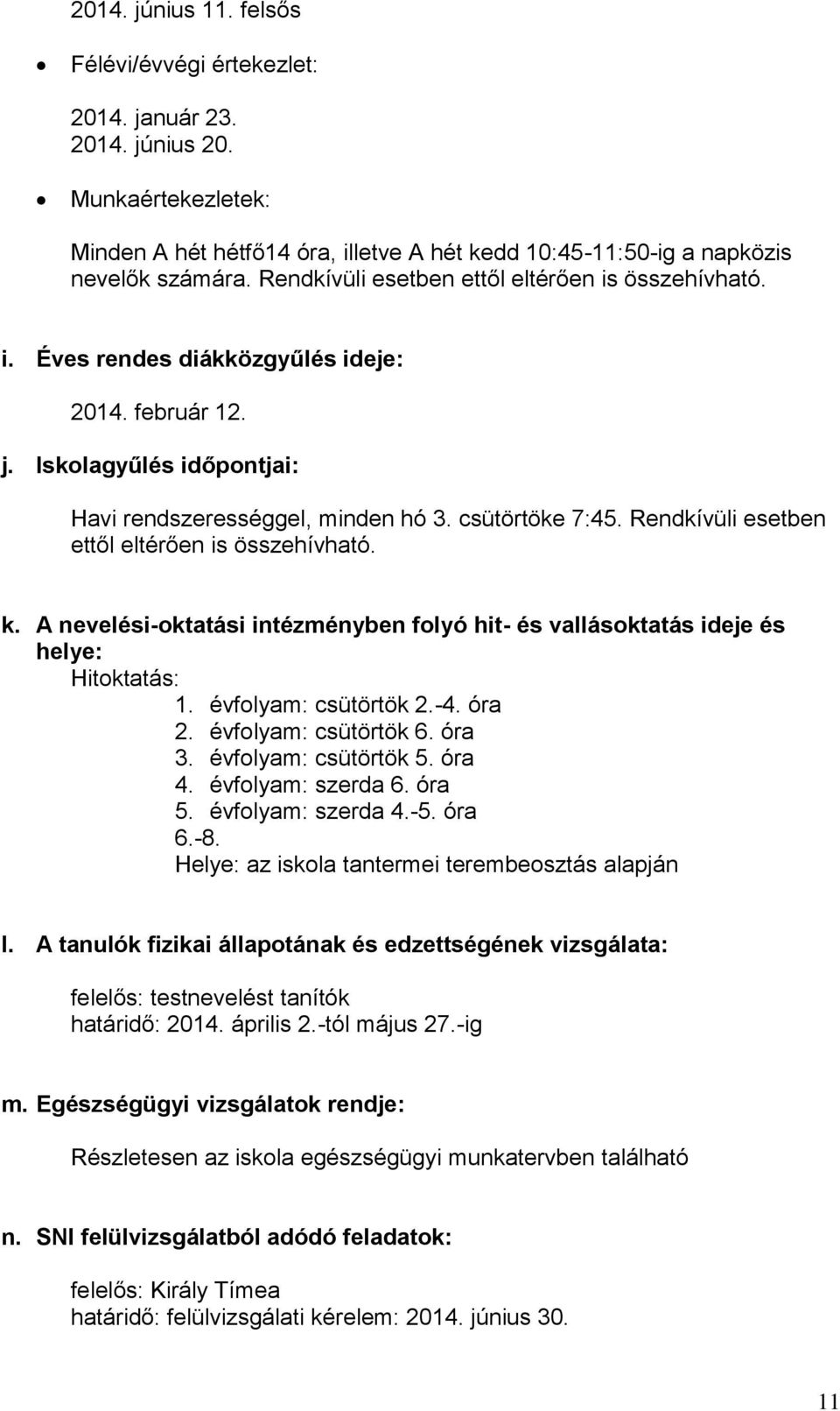 Rendkívüli esetben ettől eltérően is összehívható. k. A nevelési-oktatási intézményben folyó hit- és vallásoktatás ideje és helye: Hitoktatás: 1. évfolyam: csütörtök 2.-4. óra 2.