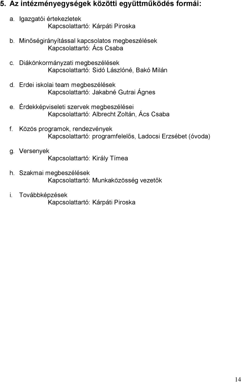 Erdei iskolai team megbeszélések Kapcsolattartó: Jakabné Gutrai Ágnes e. Érdekképviseleti szervek megbeszélései Kapcsolattartó: Albrecht Zoltán, Ács Csaba f.