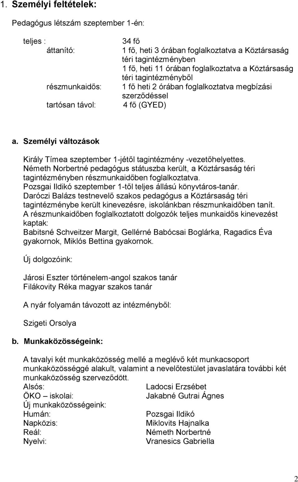 Személyi változások Király Tímea szeptember 1-jétől tagintézmény -vezetőhelyettes. Németh Norbertné pedagógus státuszba került, a Köztársaság téri tagintézményben részmunkaidőben foglalkoztatva.