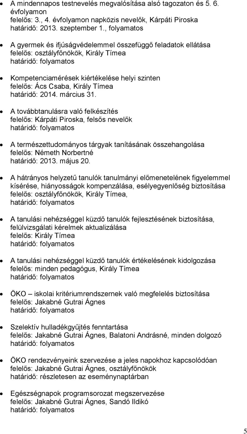 határidő: 2014. március 31. A továbbtanulásra való felkészítés, felsős nevelők A természettudományos tárgyak tanításának összehangolása felelős: Németh Norbertné határidő: 2013. május 20.