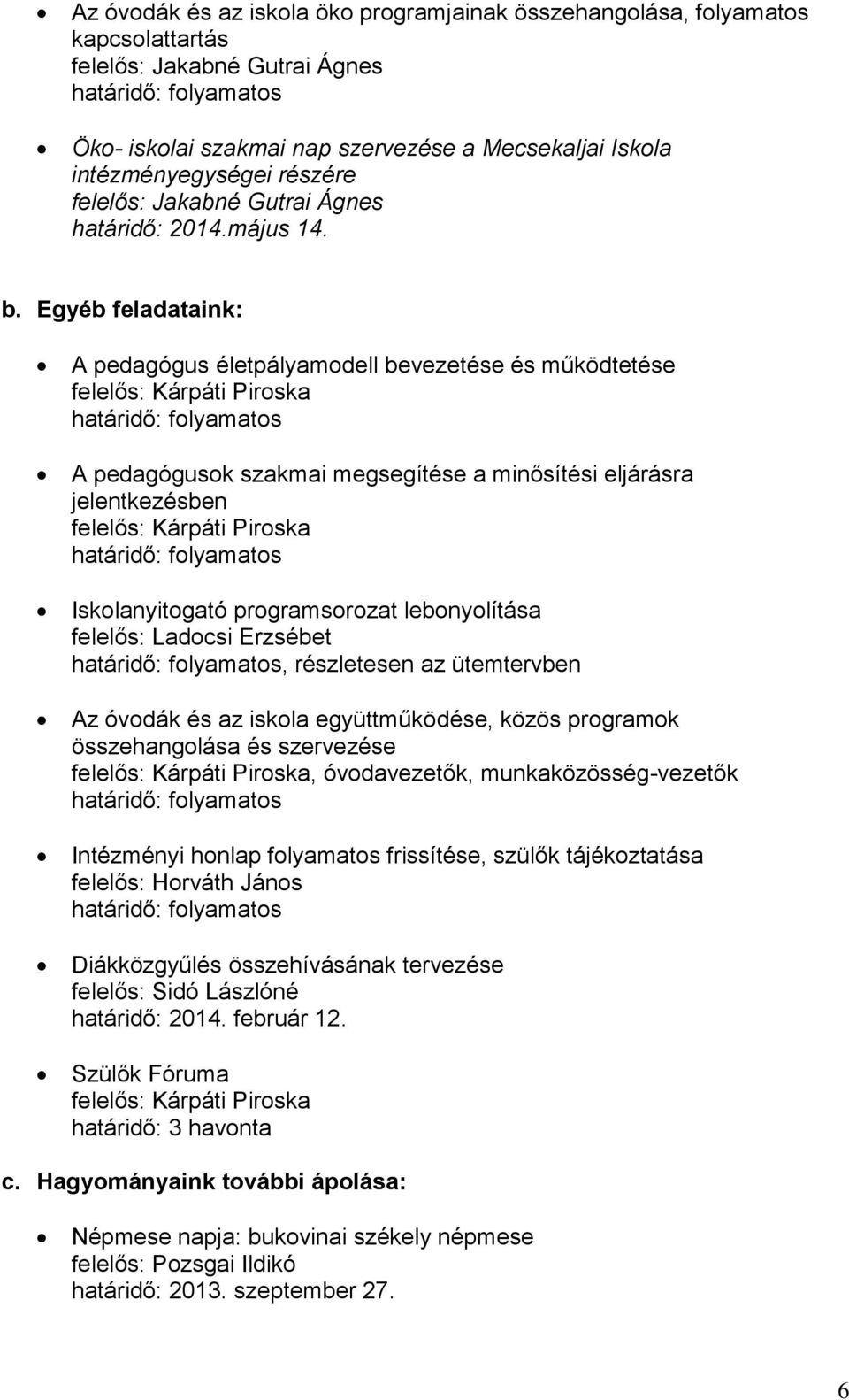 Egyéb feladataink: A pedagógus életpályamodell bevezetése és működtetése A pedagógusok szakmai megsegítése a minősítési eljárásra jelentkezésben Iskolanyitogató programsorozat lebonyolítása felelős: