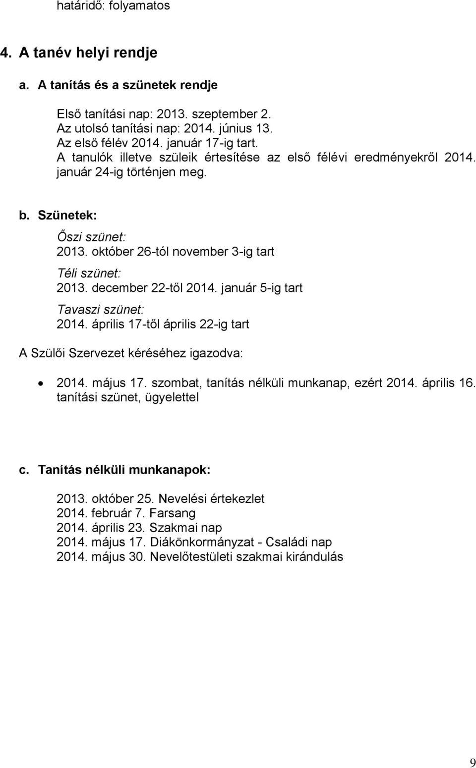 december 22-től 2014. január 5-ig tart Tavaszi szünet: 2014. április 17-től április 22-ig tart A Szülői Szervezet kéréséhez igazodva: 2014. május 17. szombat, tanítás nélküli munkanap, ezért 2014.