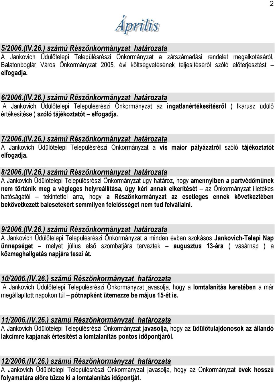 ) számú Részönkormányzat határozata A Jankovich Üdülőtelepi Településrészi Önkormányzat az ingatlanértékesítésről ( Ikarusz üdülő értékesítése ) szóló tájékoztatót elfogadja. 7/2006.(IV.26.