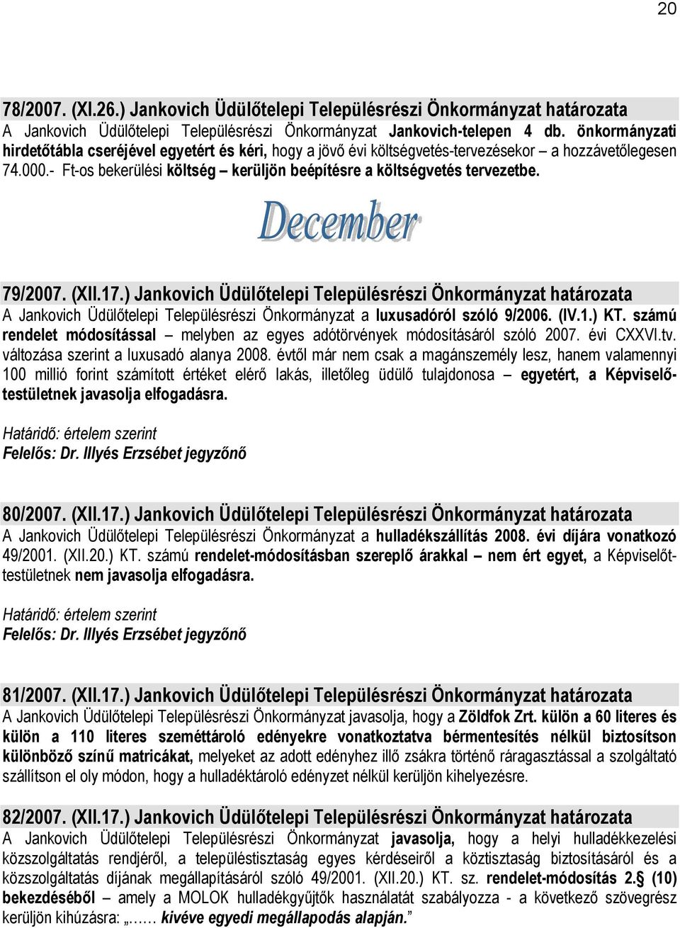 79/2007. (XII.17.) Jankovich Üdülőtelepi Településrészi Önkormányzat határozata A Jankovich Üdülőtelepi Településrészi Önkormányzat a luxusadóról szóló 9/2006. (IV.1.) KT.