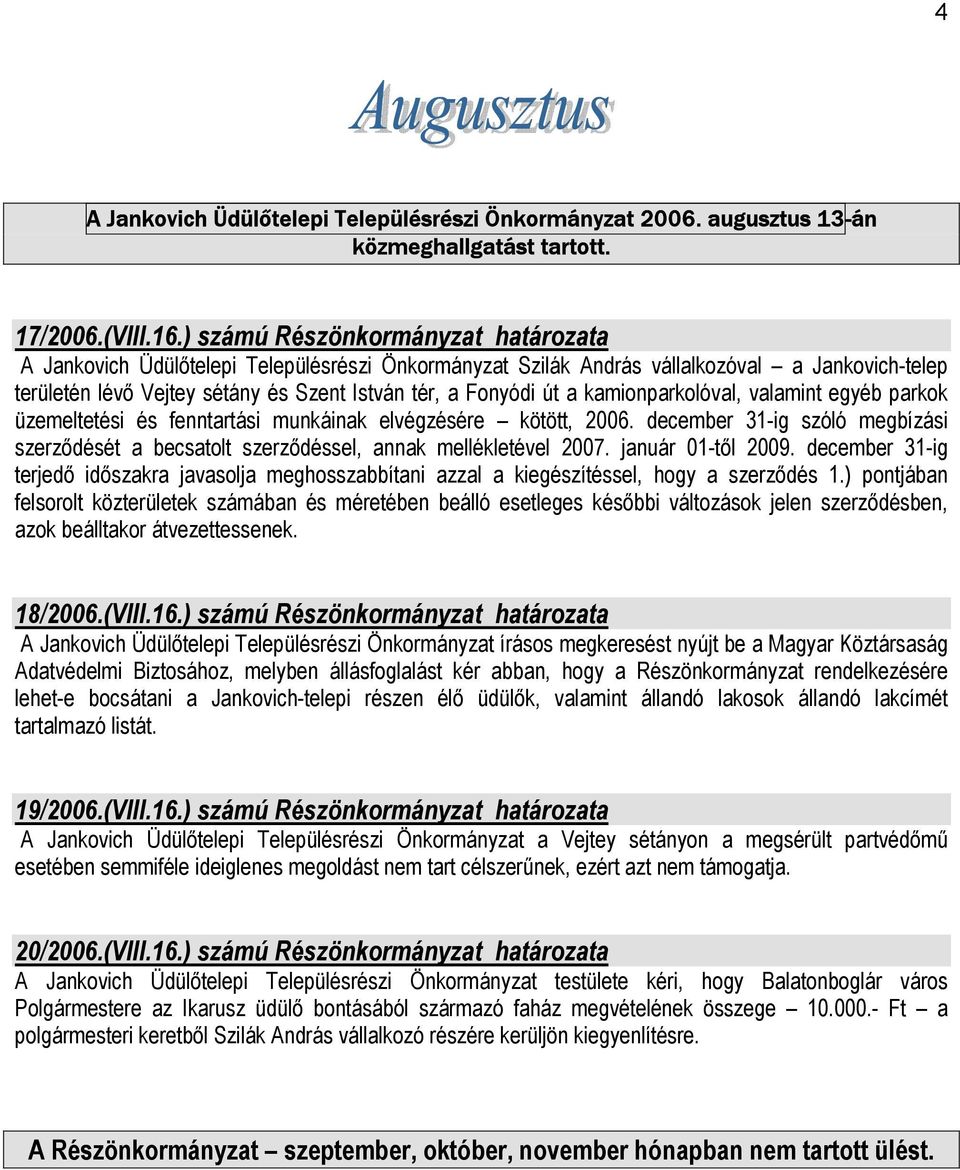 kamionparkolóval, valamint egyéb parkok üzemeltetési és fenntartási munkáinak elvégzésére kötött, 2006. december 31-ig szóló megbízási szerződését a becsatolt szerződéssel, annak mellékletével 2007.