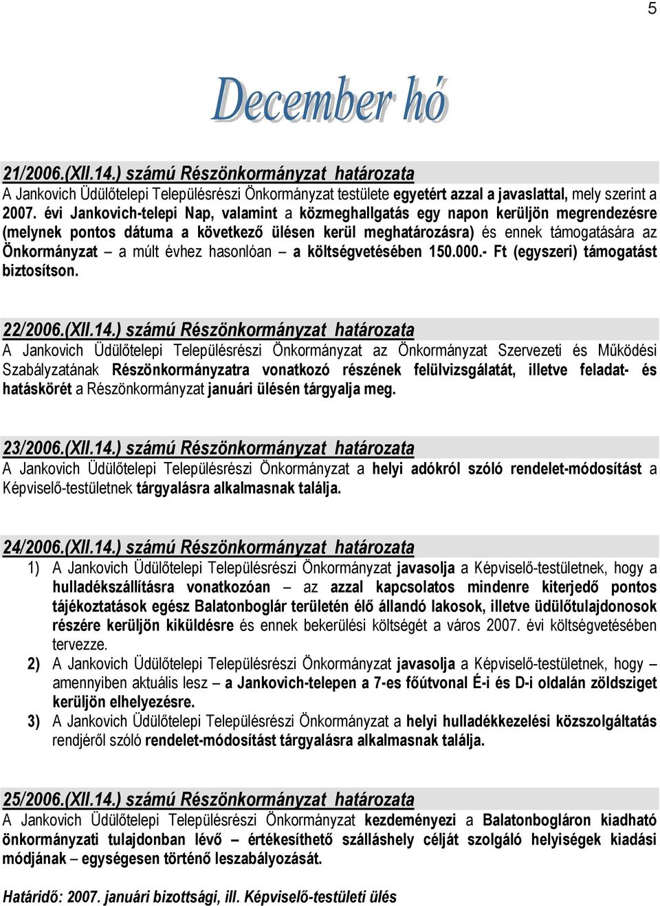 évhez hasonlóan a költségvetésében 150.000.- Ft (egyszeri) támogatást biztosítson. 22/2006.(XII.14.