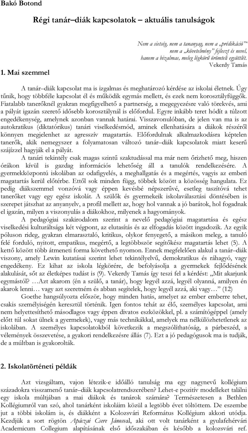 Vekerdy Tamás A tanár diák kapcsolat ma is izgalmas és meghatározó kérdése az iskolai életnek. Úgy tűnik, hogy többféle kapcsolat él és működik egymás mellett, és ezek nem korosztályfüggők.