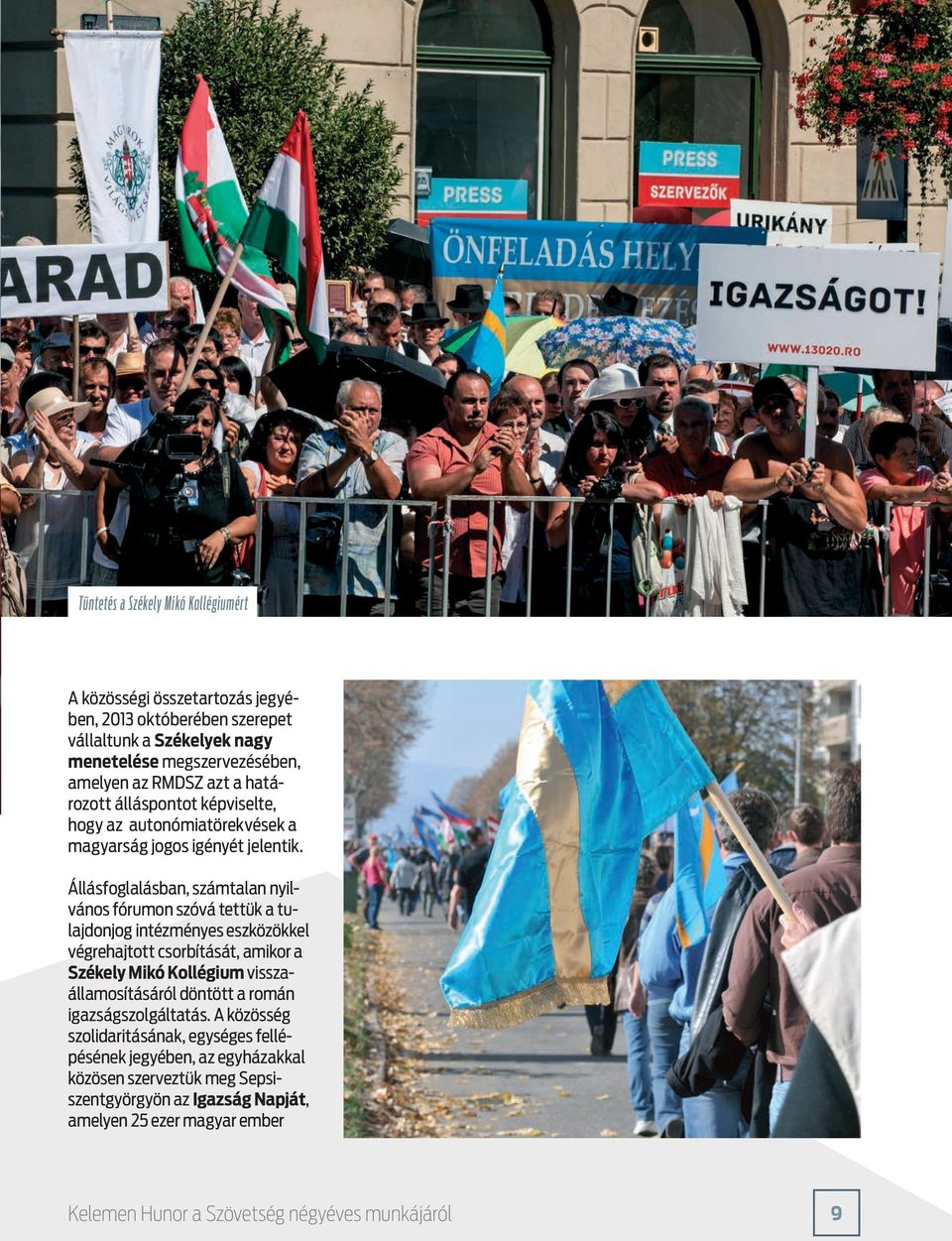 Állásfoglalásban, számtalan nyilvános fórumon szóvá tettük a tulajdonjog intézményes eszközökkel végrehajtott csorbítását, amikor a Székely Mikó Kollégium visszaállamosításáról