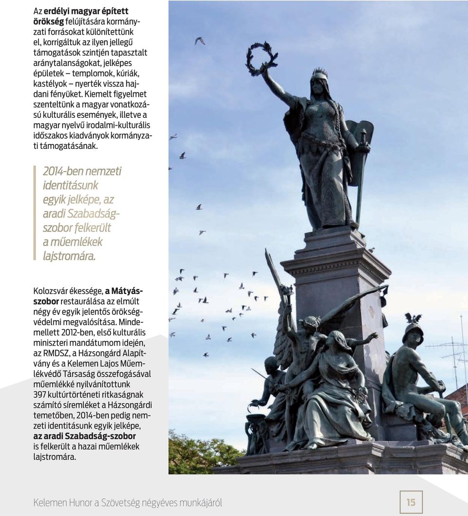 Kiemelt figyelmet szenteltünk a magyar vonatkozású kulturális események, illetve a magyar nyelvű irodalmi-kulturális időszakos kiadványok kormányzati támogatásának.