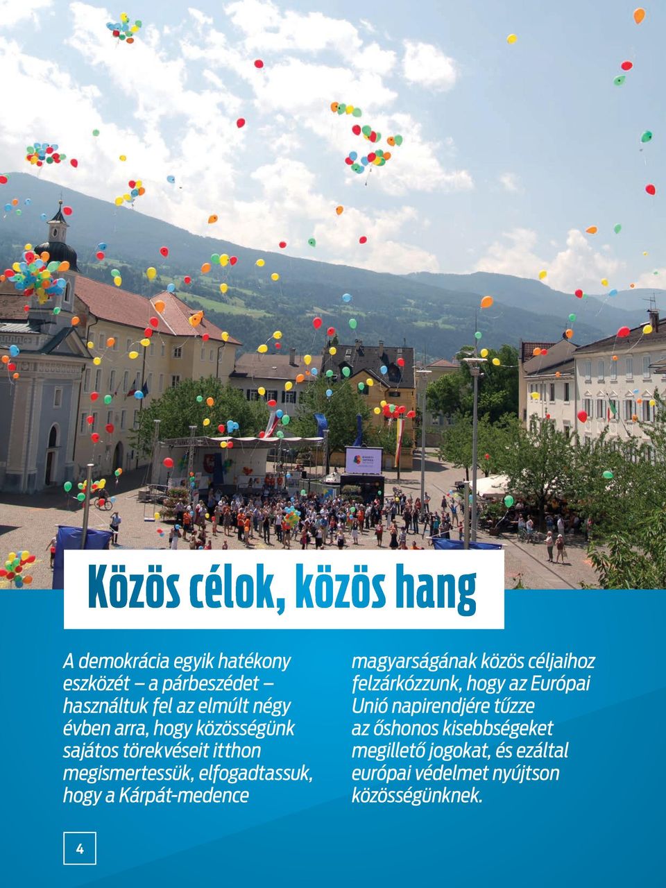 Kárpát-medence magyarságának közös céljaihoz felzárkózzunk, hogy az Európai Unió napirendjére tűzze